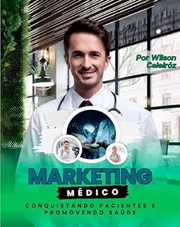 Livro MARKETING MÉDICO: CONQUISTANDO PACIENTES E PROMOVENDO SAÚDE (Marketing Médico 360° Livro 1)