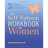 The Self Esteem Workbook for Women: 5 Steps to Gaining Confidence and Inner Strength