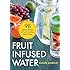 Fruit Infused Water: 98 Delicious Recipes for Your Fruit Infuser Water Pitcher