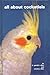 All About Cockatiels by Gerald R. Allen, J. Allen Connei