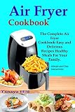 Air Fryer Cookbook: The Complete Air Fryer Cookbook-Easy and Delicious Recipes Healthy Meals For You Air Fryer Cookbook: The Complete Air Fryer Cookbook-Easy and Delicious Recipes Healthy Meals For You