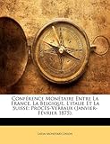 Image de Conférence Monétaire Entre La France, La Belgique, L'italie Et La Suisse: Procès-Verbaux (Janvier-Février 1875). (French Edition)