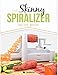 The Skinny Spiralizer Recipe Book: Delicious Spiralizer Inspired Low Calorie Recipes For One.  All Under 200, 300, 400 & 500 Calories
