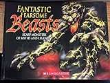 Fantastic Fearsome Beasts: Scary Monsters of Myths and Legends