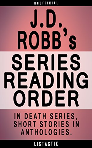 J.D. Robb Series Reading Order: Series List - In Order: In Death series, In Death Short Stories in Anthologies (Listastik Series Reading Order Book 5)
