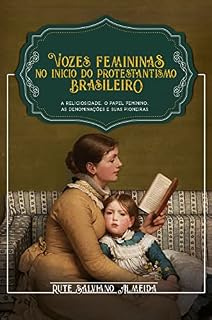 Livro Vozes Femininas no Início do Protestantismo Brasileiro: A religiosidade, o papel feminino, as denominações e suas pioneiras