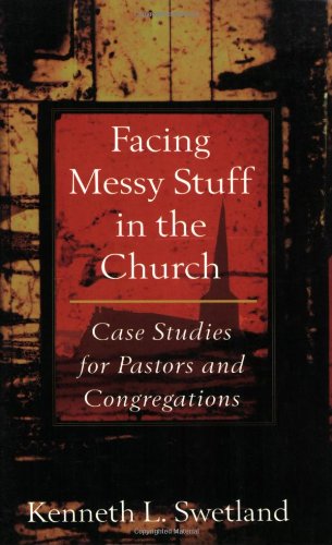 Facing Messy Stuff in the Church: Case Studies for Pastors and Congregations Facing Messy Stuff in the Church: Case Studies for Pastors and Congregations