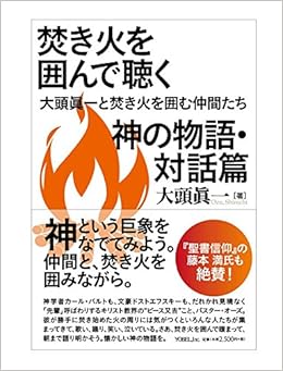 焚き火を囲んで聴く神の物語 対話篇 大頭眞一と焚き火を囲む仲間たち 大頭 眞一 本 通販 Amazon