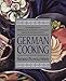 German Cooking: The Complete Guide to Preparing Classic and Modern German Cuisine, Adapted for the American Kitchen