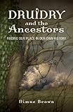 Druidry and the Ancestors: Finding our place in our own history by Nimue Brown