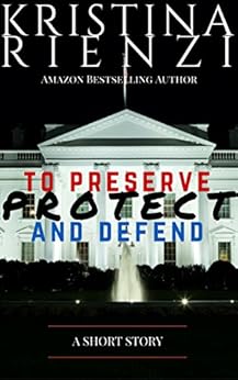 Amazon Com To Preserve Protect And Defend A Short Story Ebook Kristina Rienzi Kindle Store