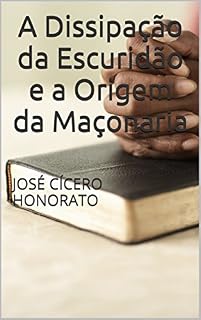 Livro A Dissipação da Escuridão e a Origem da Maçonaria: JOSÉ CÍCERO HONORATO