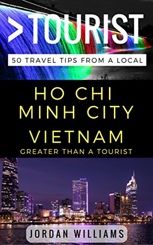 Greater Than a Tourist –  Ho Chi Minh City Vietnam: 50 Travel Tips from a Local