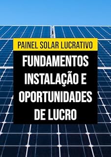 Livro PAINEL SOLAR LUCRATIVO: FUNDAMENTOS INSTALAÇÃO E OPORTUNIDADES DE LUCRO