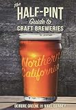 The Half-Pint Guide to Craft Breweries: Northern California (Half-Pint Guides) by Deirdre Greene, Nigel Quinney
