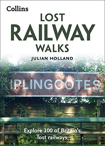 [- Lost Railway Walks: Explore 100 of Britain’s lost railways -]