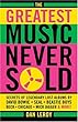The Greatest Music Never Sold: Secrets of Legendary Lost Albums by David Bowie, Seal, Beastie Boys, Chicago, Mick Jagger, and More!