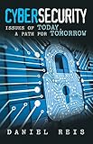 Cybersecurity: Issues of Today, a Path for Tomorrow by Daniel Reis