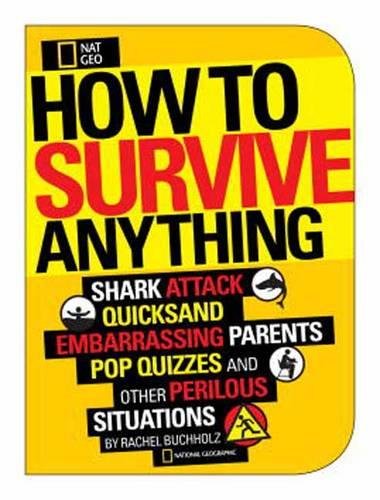 How to Survive Anything: Shark Attack, Lightning, Embarrassing Parents, Pop Quizzes, and Other Perilous Situations (National Geographic Kids)