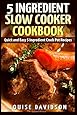 5 Ingredient Slow Cooker Cookbook: Quick and Easy 5 Ingredient Crock Pot Recipes