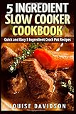 5 Ingredient Slow Cooker Cookbook: Quick and Easy 5 Ingredient Crock Pot Recipes