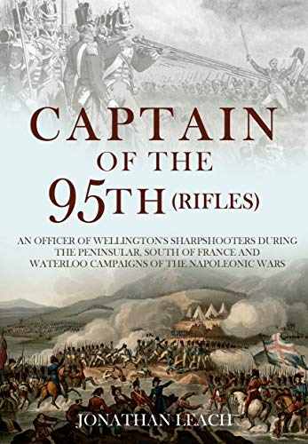 Captain of the 95th (Rifles) an Officer of Wellington's Sharpshooters During the Peninsular, South o by Jonathan Leach