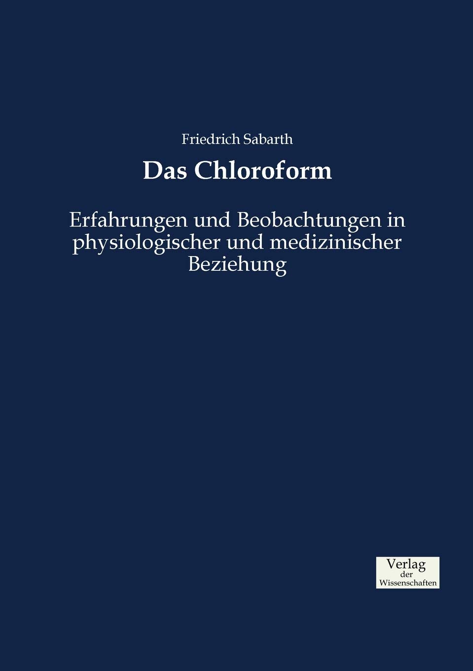 Das Chloroform Erfahrungen Und Beobachtungen In Physiologischer Und Medizinischer Beziehung Amazon De Sabarth Friedrich Bucher