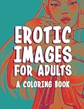 Erotic Images for Adults: A Coloring Book by
