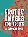 Erotic Images for Adults: A Coloring Book by