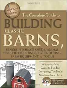 The Complete Guide To Building Classic Barns Fences