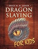 Dragon Slaying for Kids by Grace M. M. Jaeger