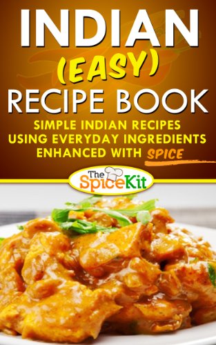 Ebook Indian (EASY) Recipe Book: Simple Indian recipes using everyday ingredients enhanced with SPICE (The PPT