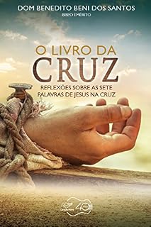 Livro O livro da Cruz: Reflexões sobre as sete palavras de Jesus na Cruz