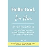 Hello God, I'm Here: A Guided Prayer Journal- Discovering Trust, Peace, and Strength Through KNOWING GOD in Scripture and Conversations (100 Bible verses with self-reflection prompts)