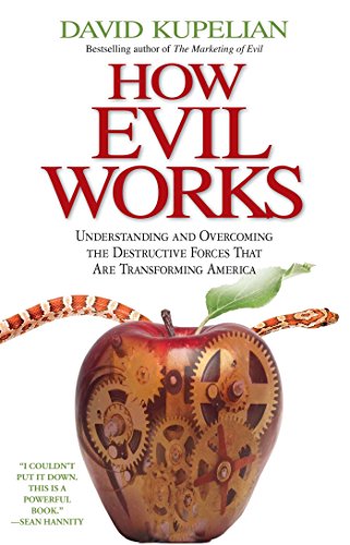 How Evil Works: Understanding and Overcoming the Destructive Forces That Are Transforming America