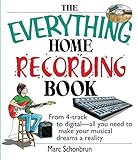 The Everything Home Recording Book: From 4-Track To Digital--All You Need To Make Your Musical Dream by Marc Schonbrun