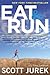 Eat and Run: My Unlikely Journey to Ultramarathon Greatness - Book by Scott Jurek