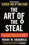 The Art of the Steal: How to Protect Yourself and Your Business from Fraud, America's #1 Crime by Frank W. Abagnale