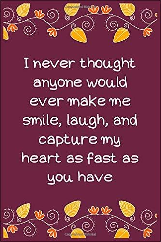 Amazon Com I Never Thought Anyone Would Ever Make Me Smile Laugh And Capture My Heart As Fast As You Have Happy Valentines Day Gifts Notebook Lined Journal For Him Her Husband Wife Amazon Com I Never Thought Anyone Would Ever Make Me Smile Laugh And Capture My Heart As Fast As You Have Happy Valentines Day Gifts Notebook Lined Journal For Him Her Husband Wife