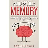 Memory: Muscle Memory: Memory habits to strengthen your mind to be more productive.