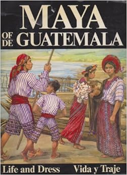 The Maya Of Guatemala Life And Dress English And Spanish Edition