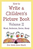 How to Write a Children's Picture Book Volume II: Word, Sentence, Scene, Story by 