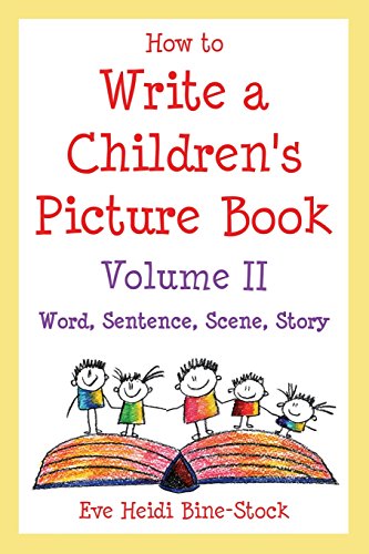 How to Write a Children's Picture Book Volume II: Word, Sentence, Scene, Story by Eve Heidi Bine-Stock