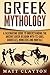 Greek Mythology: A Fascinating Guide to Understanding the Ancient Greek Religion with Its Gods, Godd by Matt Clayton