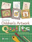 Creating Children's Artwork Quilts by 