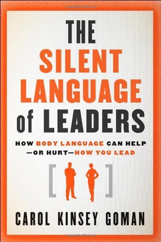 The Silent Language of Leaders: How Body Language Can Help--or Hurt--How You Lead by Goman Ph.D., Carol Kinsey (April 19, 2011) Hardcover