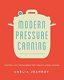 Modern Pressure Canning: Recipes and Techniques for Today's Home Canner