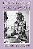 During My Time: Florence Edenshaw Davidson, A Haida Woman by Margaret B. Blackman, Florence Edenshaw Davidson