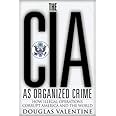 The CIA as Organized Crime: How Illegal Operations Corrupt America and the World