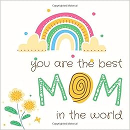 You Are The Best Mom In The World Beautiful Memory Book To Fill In And Present To Your Mama On Mother S Day For Her Birthday Christmas Or Just Daughter And Son